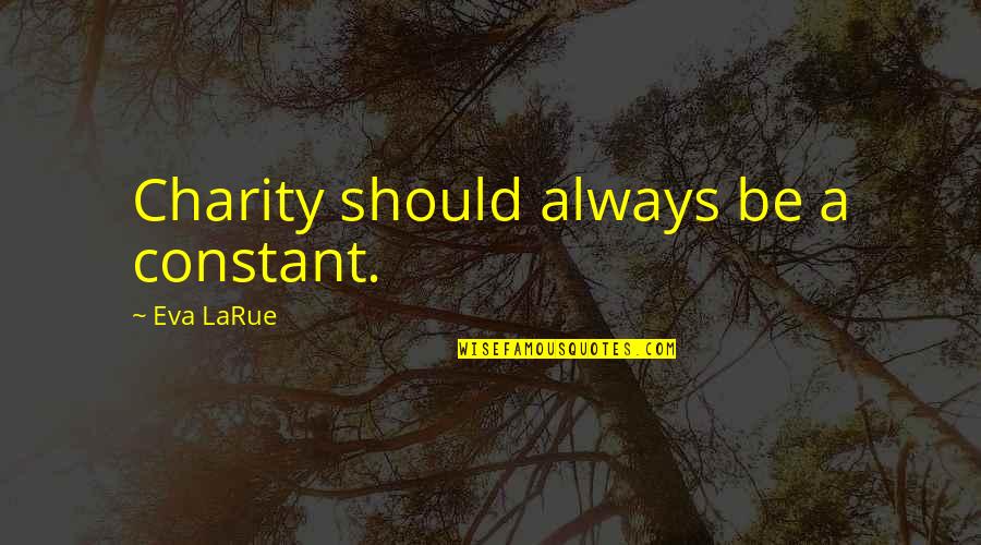Chamuel Arcangel Quotes By Eva LaRue: Charity should always be a constant. Chamuel Arcangel Quotes By Eva LaRue: Charity should always be a constant.