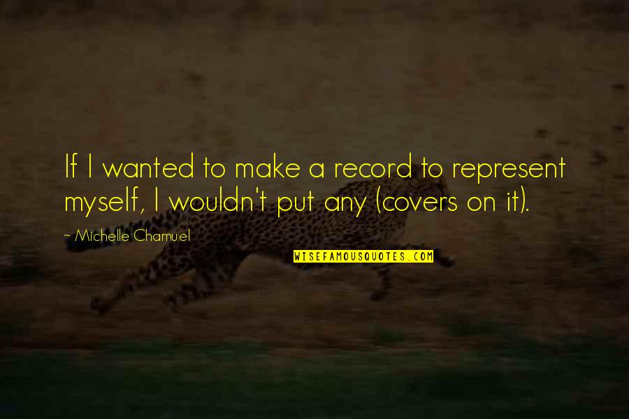 Chamuel Quotes By Michelle Chamuel: If I wanted to make a record to