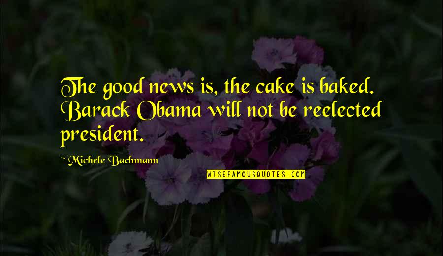 Chamundeshwari Quotes By Michele Bachmann: The good news is, the cake is baked. Chamundeshwari Quotes By Michele Bachmann: The good news is, the cake is baked.
