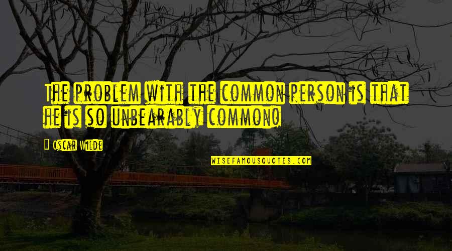 Chamy App Quotes By Oscar Wilde: The problem with the common person is that