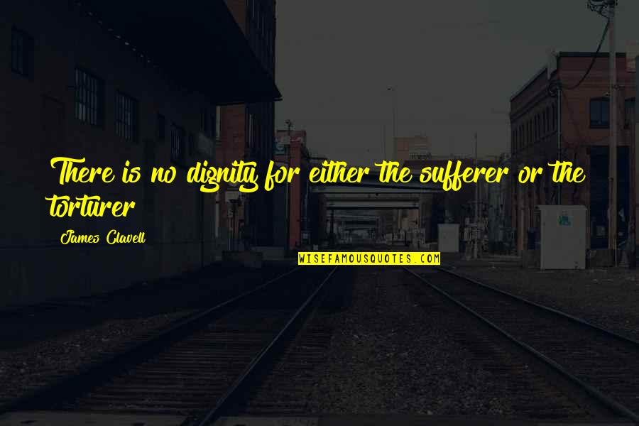 Chamyto Aguedan Quotes By James Clavell: There is no dignity for either the sufferer