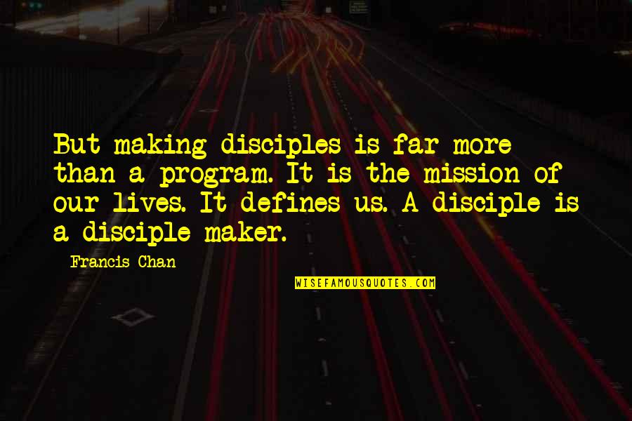Chan Francis Quotes By Francis Chan: But making disciples is far more than a