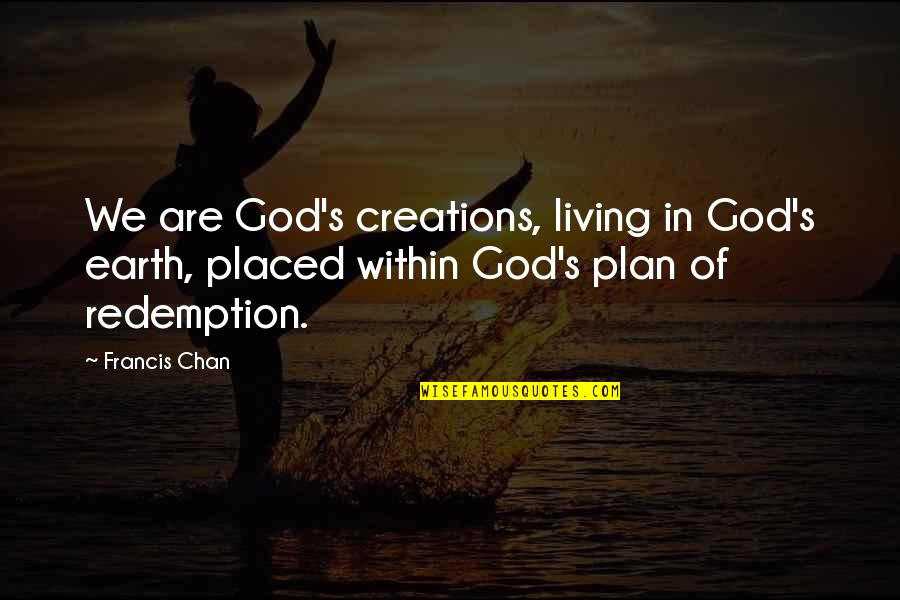 Chan Francis Quotes By Francis Chan: We are God's creations, living in God's earth,