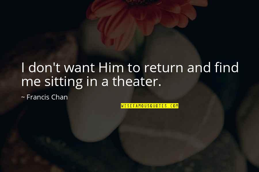 Chan Francis Quotes By Francis Chan: I don't want Him to return and find