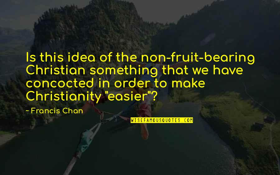 Chan Francis Quotes By Francis Chan: Is this idea of the non-fruit-bearing Christian something