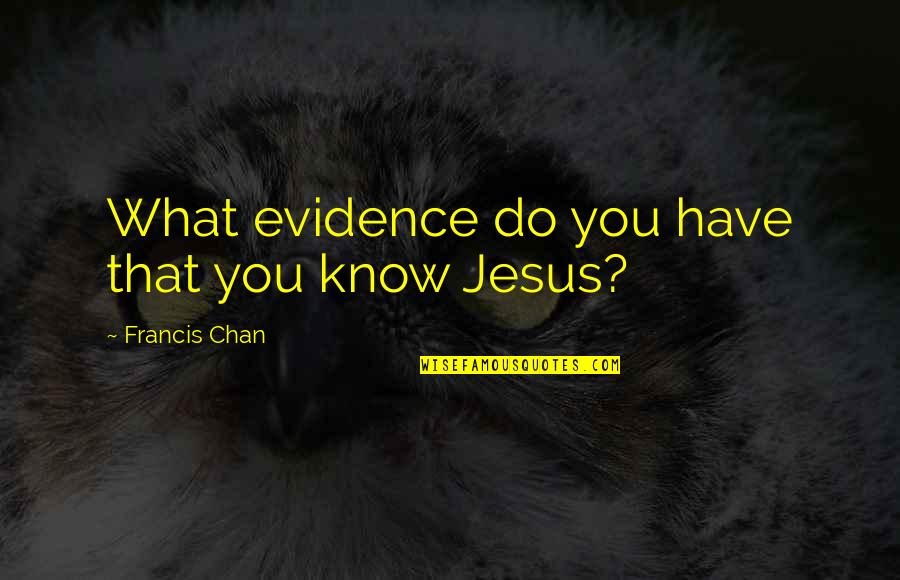 Chan Francis Quotes By Francis Chan: What evidence do you have that you know