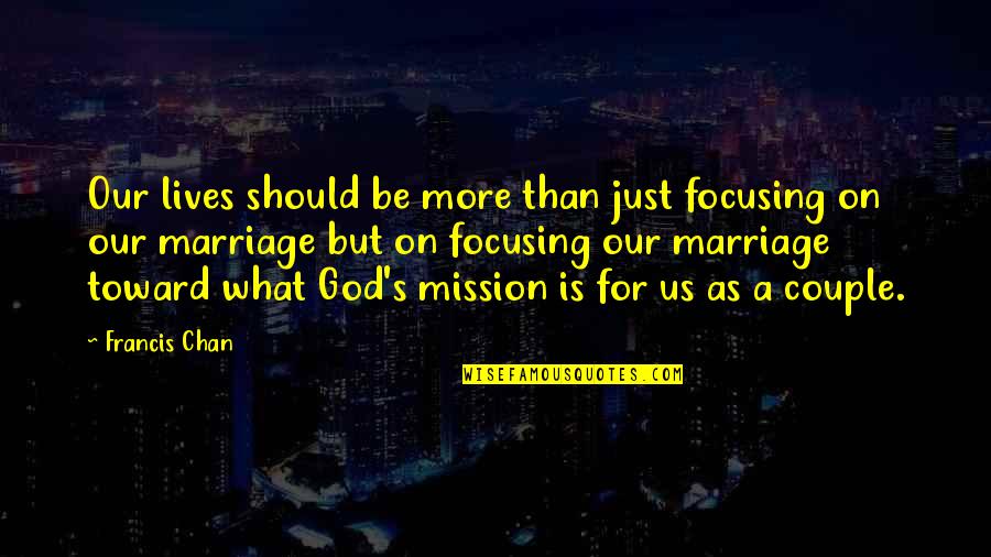 Chan Francis Quotes By Francis Chan: Our lives should be more than just focusing