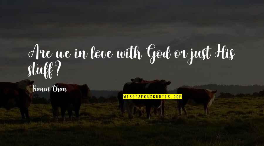 Chan Francis Quotes By Francis Chan: Are we in love with God or just