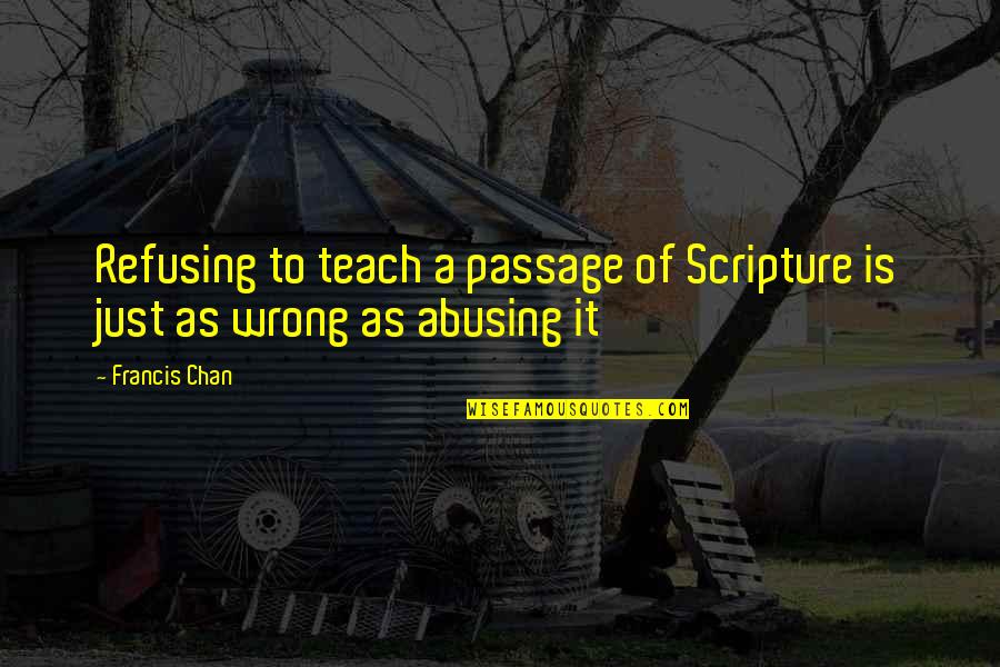 Chan Francis Quotes By Francis Chan: Refusing to teach a passage of Scripture is