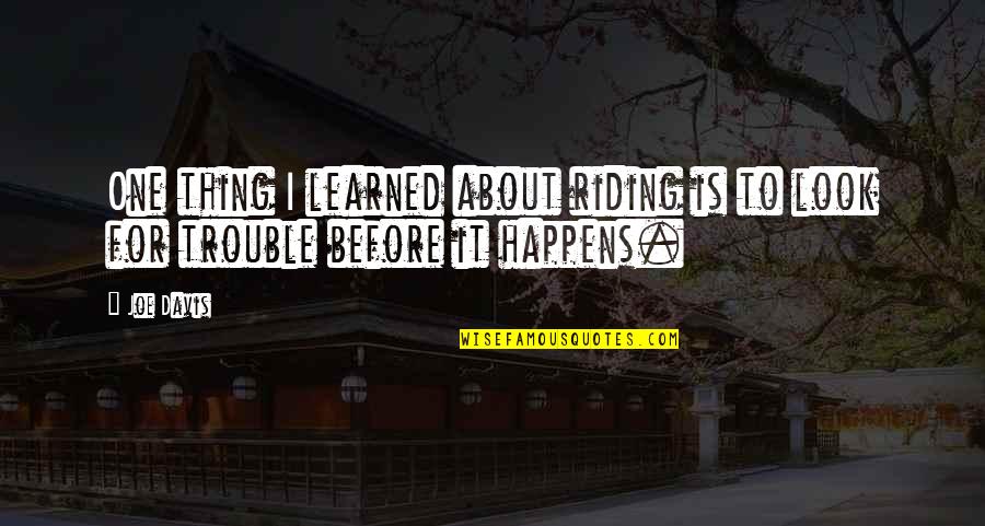 Chan Hon Goh Quotes By Joe Davis: One thing I learned about riding is to