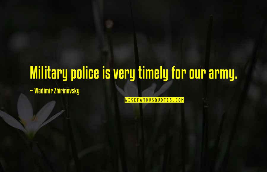 Chan Hon Goh Quotes By Vladimir Zhirinovsky: Military police is very timely for our army. Chan Hon Goh Quotes By Vladimir Zhirinovsky: Military police is very timely for our army.
