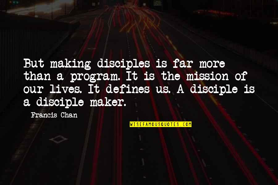 Chan Quotes By Francis Chan: But making disciples is far more than a