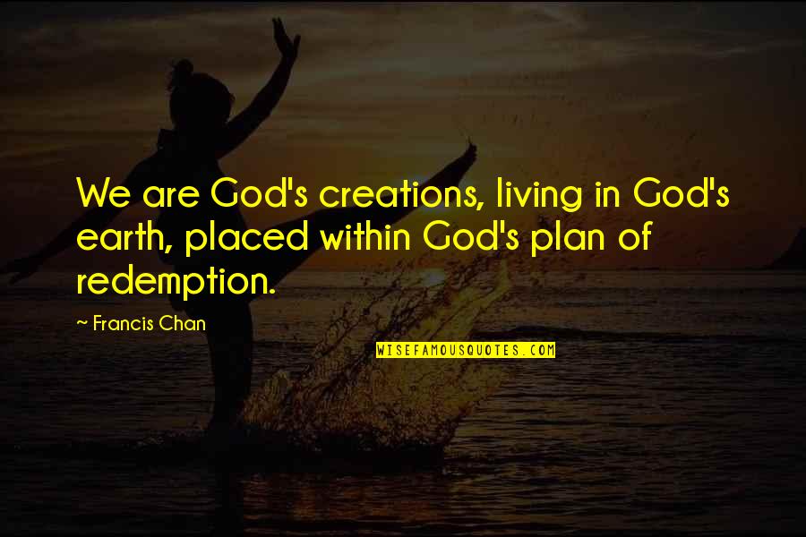 Chan Quotes By Francis Chan: We are God's creations, living in God's earth,