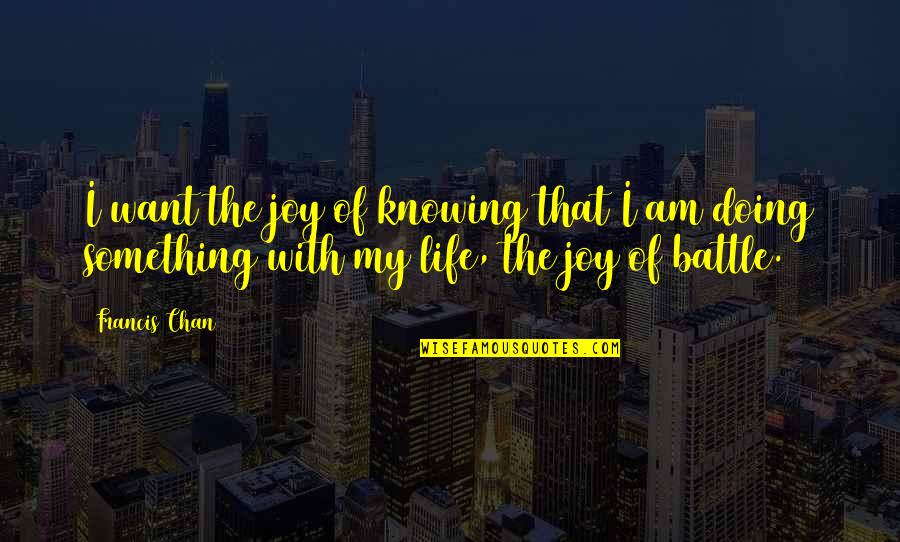 Chan Quotes By Francis Chan: I want the joy of knowing that I
