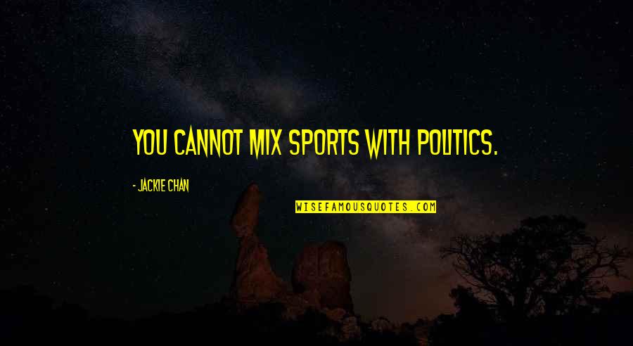 Chan Quotes By Jackie Chan: You cannot mix sports with politics.