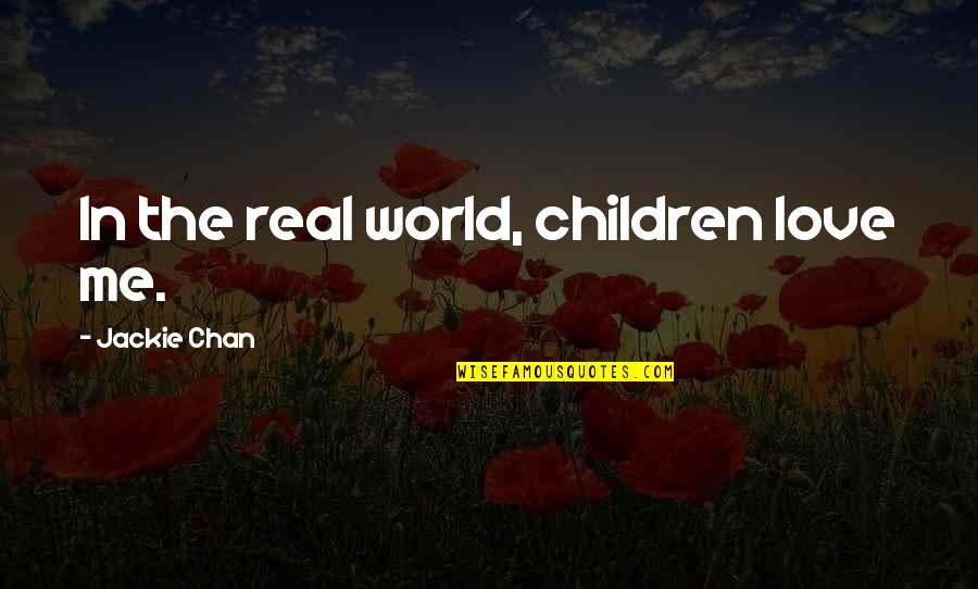 Chan Quotes By Jackie Chan: In the real world, children love me.