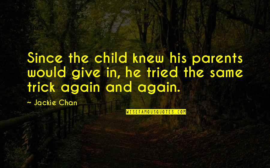 Chan Quotes By Jackie Chan: Since the child knew his parents would give