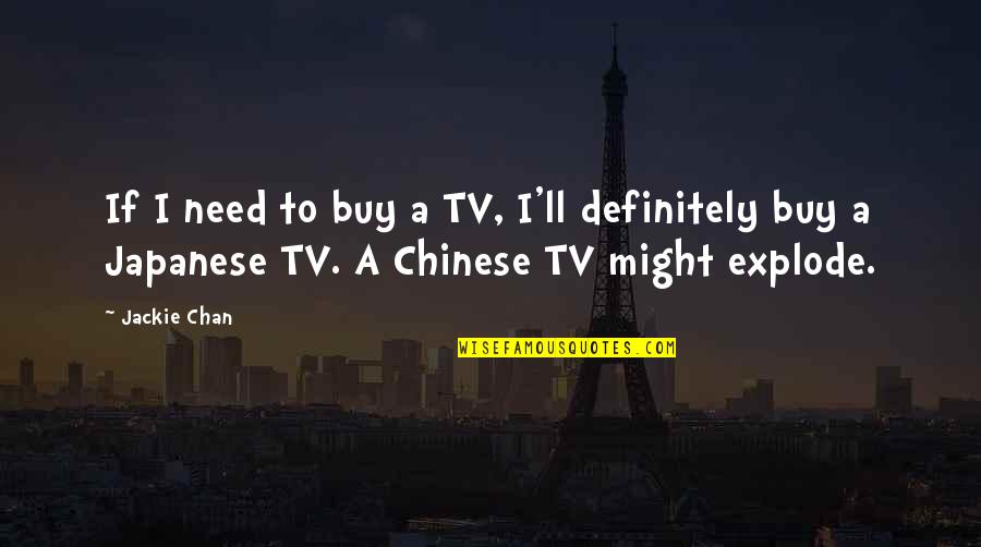 Chan Quotes By Jackie Chan: If I need to buy a TV, I'll