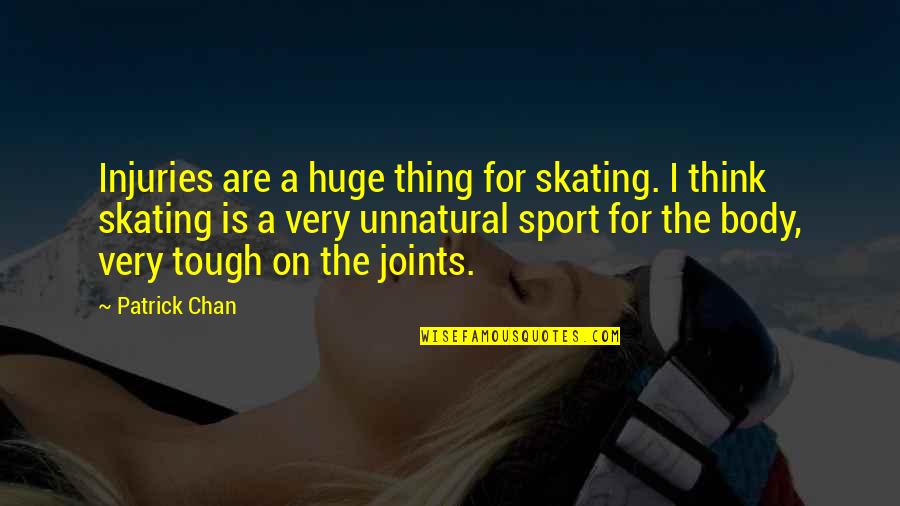Chan Quotes By Patrick Chan: Injuries are a huge thing for skating. I