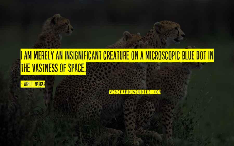 Chan Song Quotes By Abhijit Naskar: I am merely an insignificant creature on a Chan Song Quotes By Abhijit Naskar: I am merely an insignificant creature on a