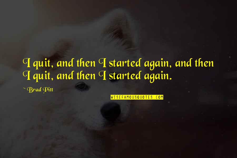 Chan Song Quotes By Brad Pitt: I quit, and then I started again, and