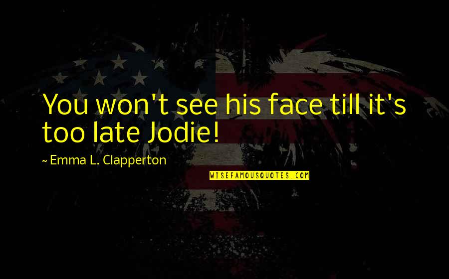 Chan Wai Ling Quotes By Emma L. Clapperton: You won't see his face till it's too Chan Wai Ling Quotes By Emma L. Clapperton: You won't see his face till it's too