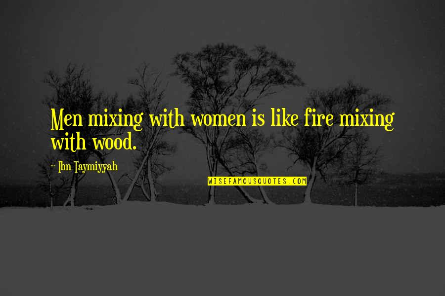 Chan Wai Yin Quotes By Ibn Taymiyyah: Men mixing with women is like fire mixing Chan Wai Yin Quotes By Ibn Taymiyyah: Men mixing with women is like fire mixing