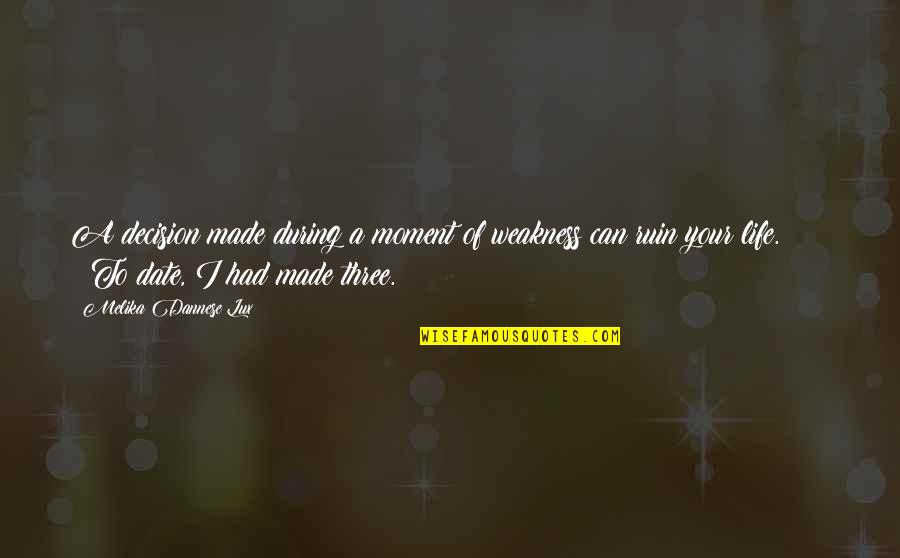Chan Wai Yin Quotes By Melika Dannese Lux: A decision made during a moment of weakness Chan Wai Yin Quotes By Melika Dannese Lux: A decision made during a moment of weakness