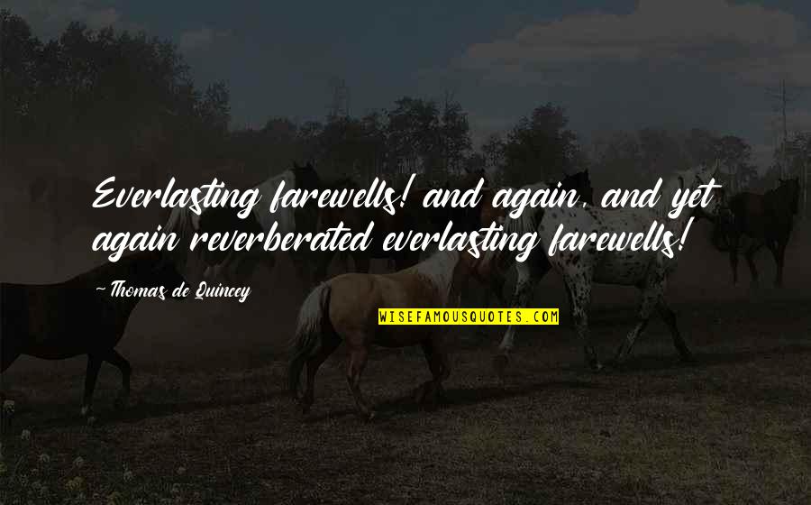 Chana Chaat Quotes By Thomas De Quincey: Everlasting farewells! and again, and yet again reverberated Chana Chaat Quotes By Thomas De Quincey: Everlasting farewells! and again, and yet again reverberated