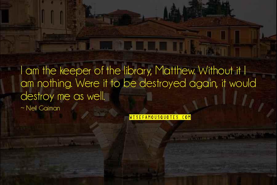 Chana Live Future Quotes By Neil Gaiman: I am the keeper of the library, Matthew. Chana Live Future Quotes By Neil Gaiman: I am the keeper of the library, Matthew.