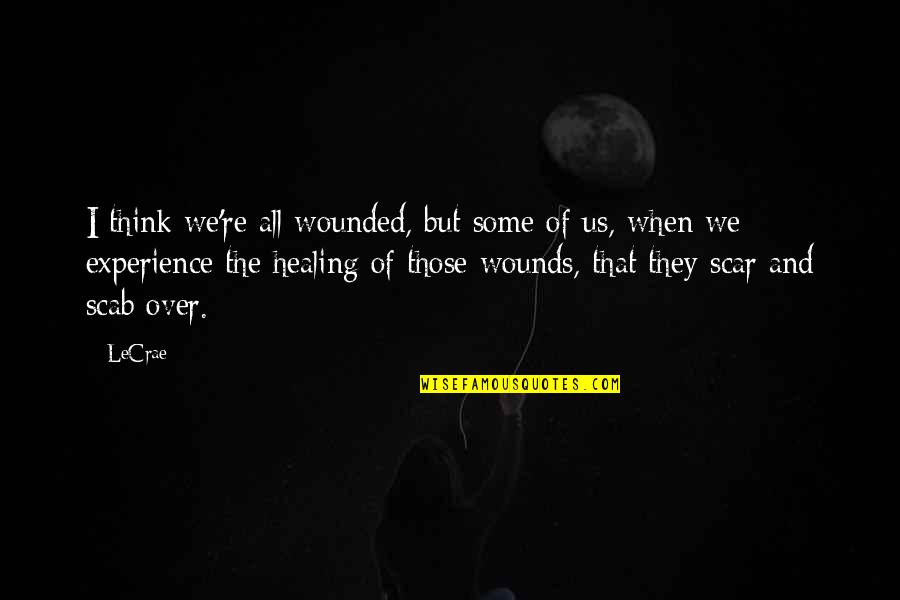Chanabalterart Quotes By LeCrae: I think we're all wounded, but some of