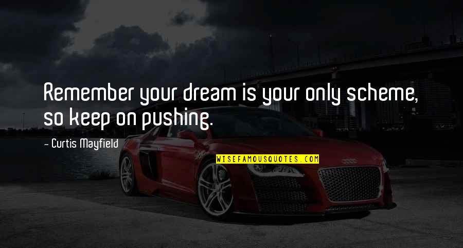 Chanaka Wickramasinghe Quotes By Curtis Mayfield: Remember your dream is your only scheme, so Chanaka Wickramasinghe Quotes By Curtis Mayfield: Remember your dream is your only scheme, so