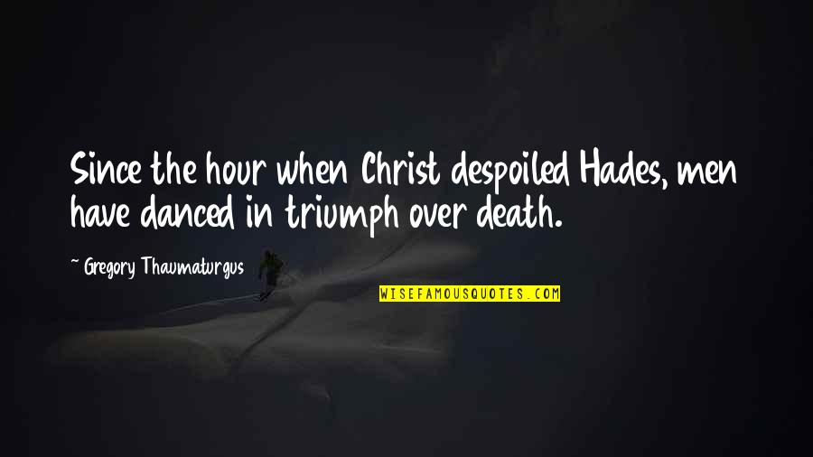 Chanaka Wickramasinghe Quotes By Gregory Thaumaturgus: Since the hour when Christ despoiled Hades, men Chanaka Wickramasinghe Quotes By Gregory Thaumaturgus: Since the hour when Christ despoiled Hades, men