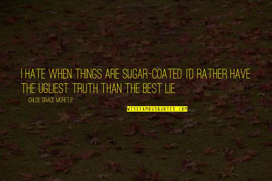 Chanakya Chandragupta Quotes By Chloe Grace Moretz: I hate when things are sugar-coated. I'd rather