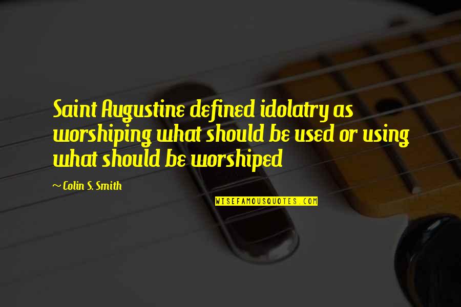 Chanakya Chant Quotes By Colin S. Smith: Saint Augustine defined idolatry as worshiping what should