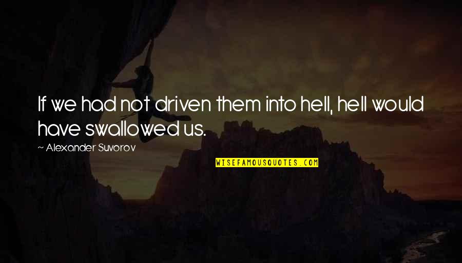 Chanakya Niti Quotes By Alexander Suvorov: If we had not driven them into hell,