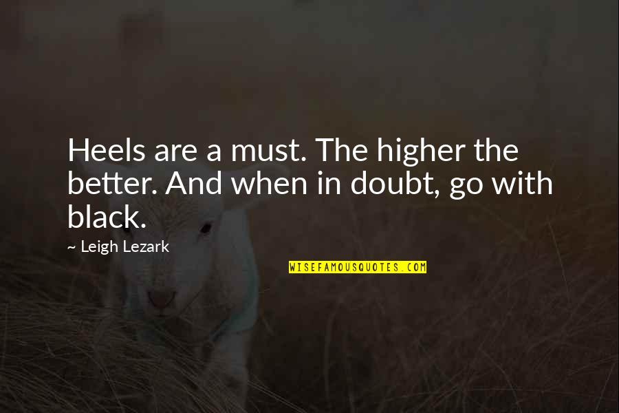 Chanakya Niti Quotes By Leigh Lezark: Heels are a must. The higher the better.