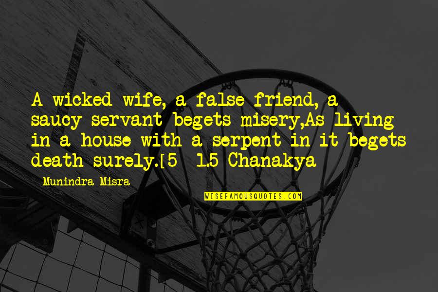 Chanakya Niti Quotes By Munindra Misra: A wicked wife, a false friend, a saucy