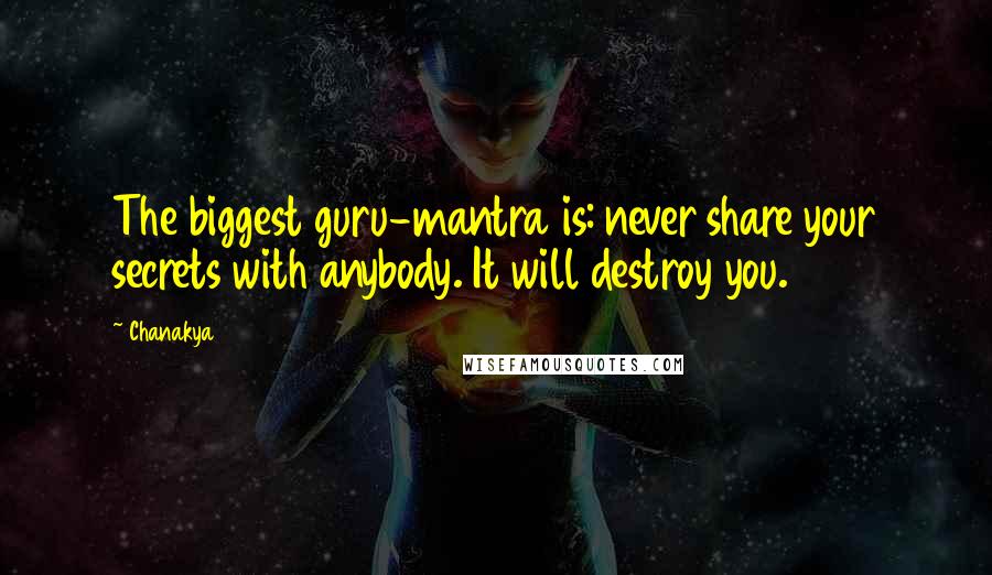 Chanakya quotes: The biggest guru-mantra is: never share your secrets with anybody. It will destroy you.