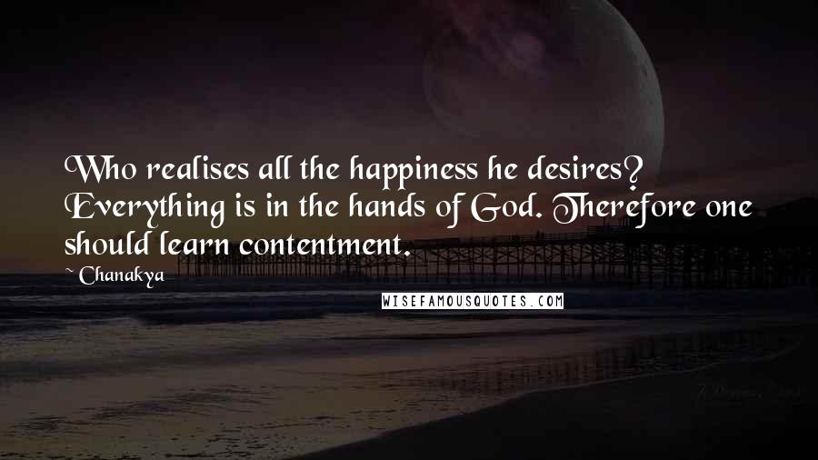 Chanakya quotes: Who realises all the happiness he desires? Everything is in the hands of God. Therefore one should learn contentment.