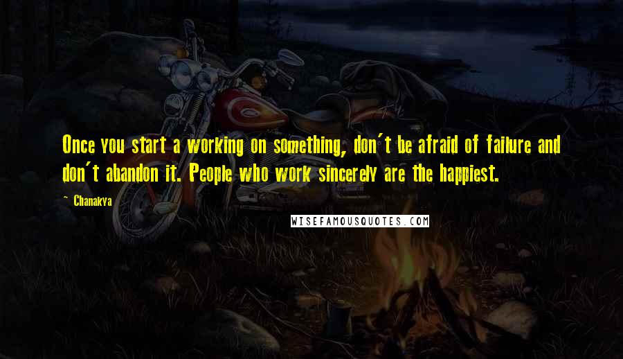 Chanakya quotes: Once you start a working on something, don't be afraid of failure and don't abandon it. People who work sincerely are the happiest. Chanakya quotes: Once you start a working on something, don't be afraid of failure and don't abandon it. People who work sincerely are the happiest.