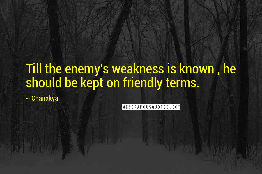 Chanakya quotes: Till the enemy's weakness is known , he should be kept on friendly terms.