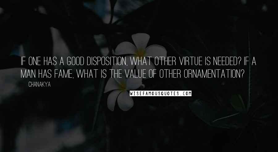 Chanakya quotes: If one has a good disposition, what other virtue is needed? If a man has fame, what is the value of other ornamentation?