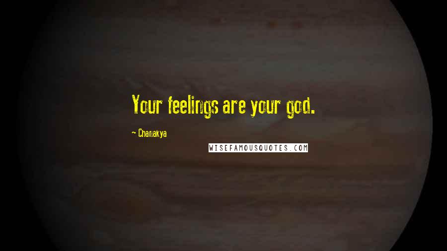 Chanakya quotes: Your feelings are your god.