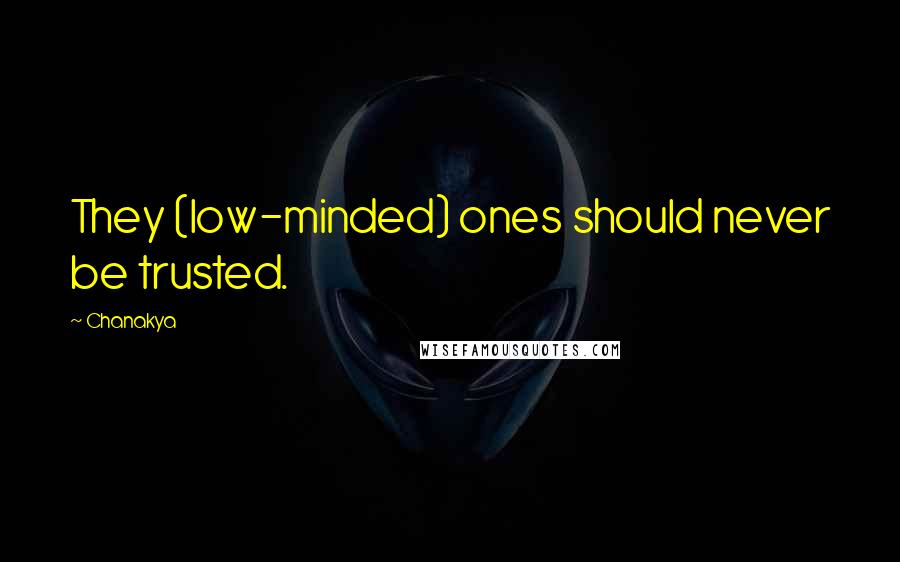 Chanakya quotes: They (low-minded) ones should never be trusted.