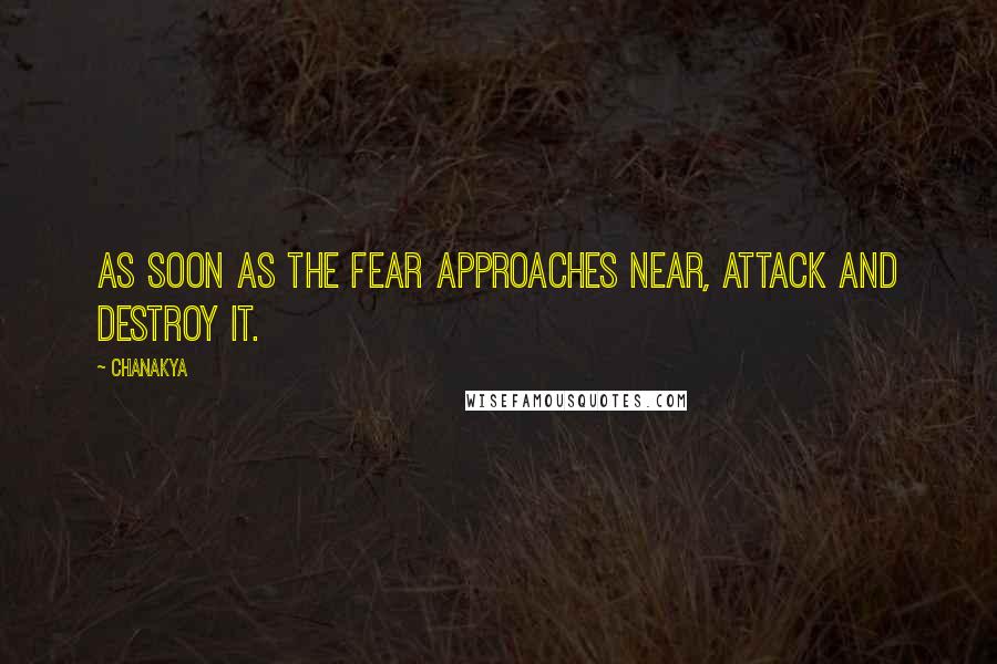 Chanakya quotes: As soon as the fear approaches near, attack and destroy it.