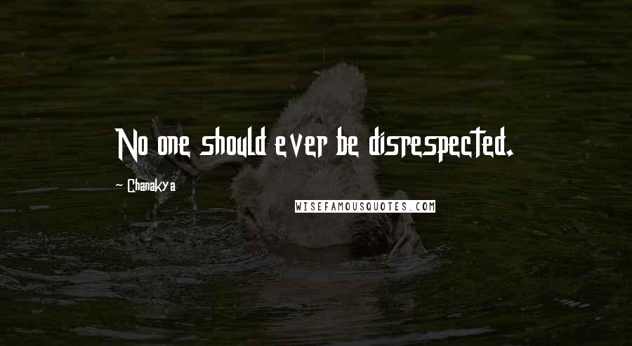 Chanakya quotes: No one should ever be disrespected.