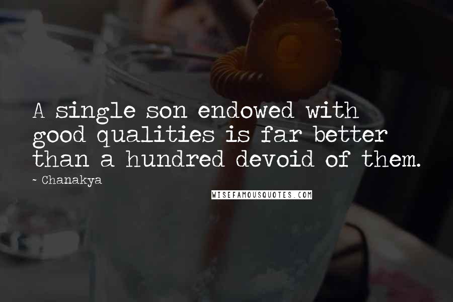 Chanakya quotes: A single son endowed with good qualities is far better than a hundred devoid of them.