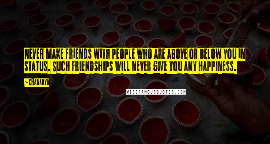 Chanakya quotes: Never make friends with people who are above or below you in status. Such friendships will never give you any happiness.