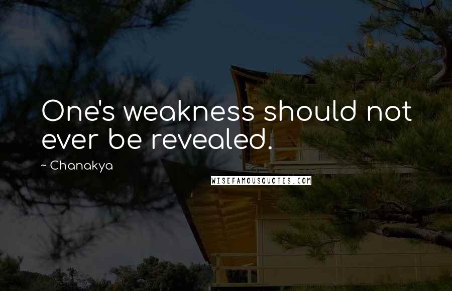 Chanakya quotes: One's weakness should not ever be revealed.